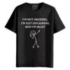 I'm Not Arguing, I'm Just Explaining Why I'm Right round neck half sleeves graphic printed T-Shirt