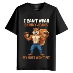 I Can't Wear Skinny Jeans My Nuts Won't Fit round neck half sleeves graphic printed T-Shirt