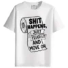 Shit Happens Just Flush It and Move On round neck half sleeves graphic Printed T-Shirt