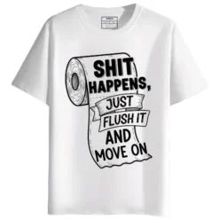 Shit Happens Just Flush It and Move On round neck half sleeves graphic Printed T-Shirt