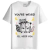 You Are Weird, I Will Keep You round neck half sleeves graphic printed T-Shirt